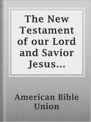 cover image of The New Testament of our Lord and Savior Jesus Christ.